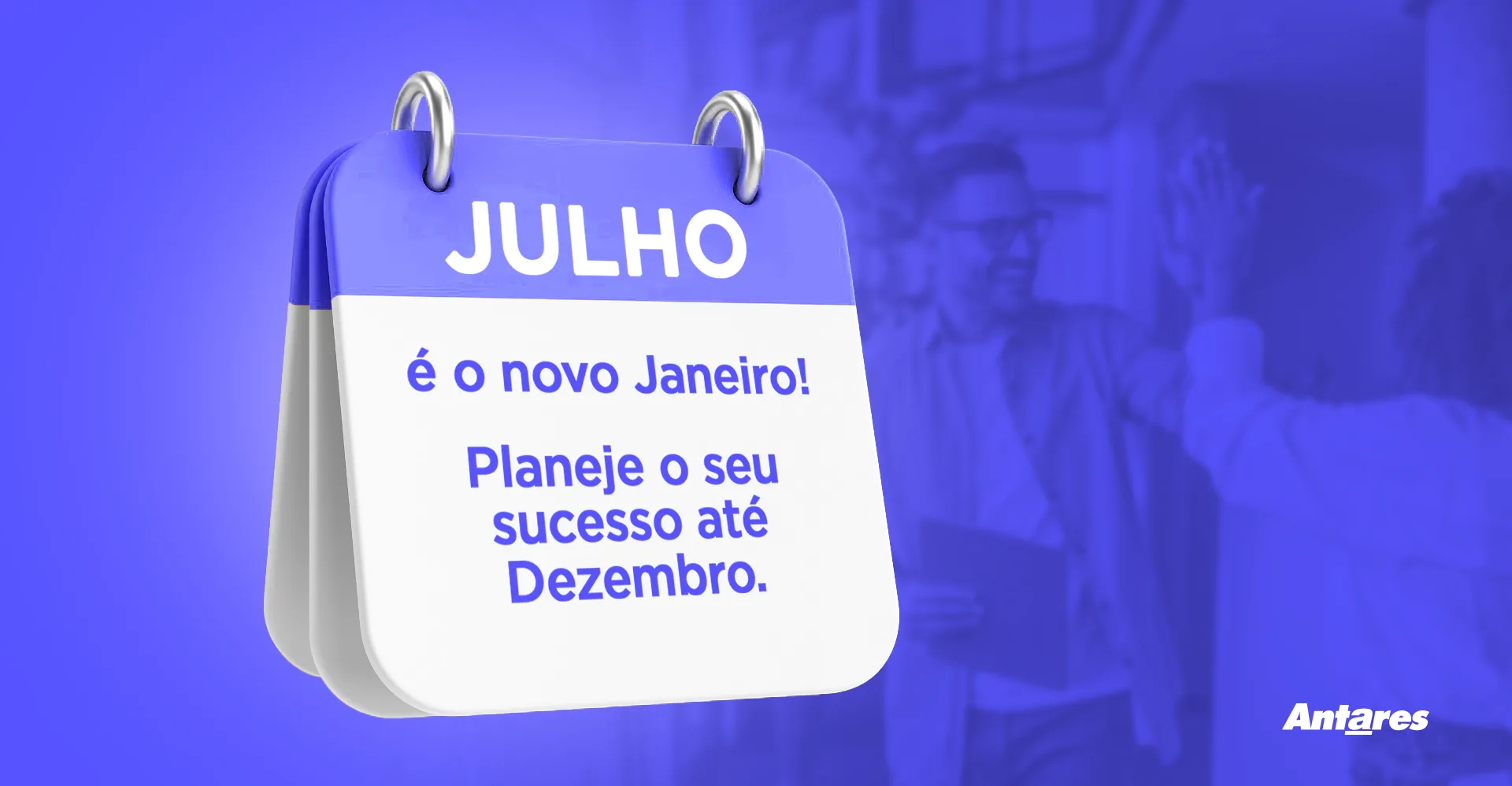 Julho é o novo Janeiro: planeje hoje sua Comunicação e garanta seu sucesso em Dezembro